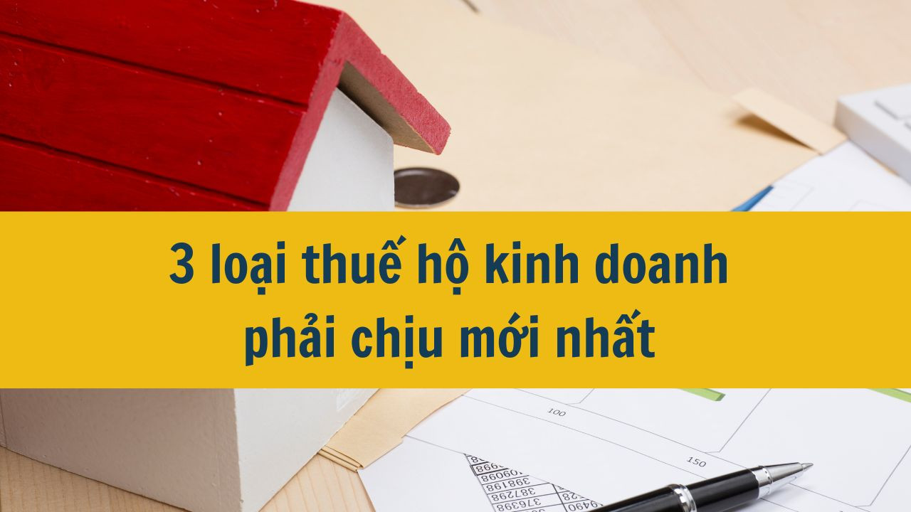 Quy định về 3 loại thuế hộ kinh doanh phải chịu mới nhất