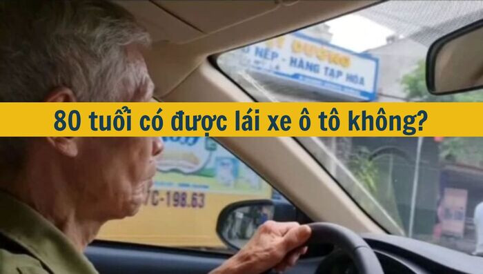 80 tuổi c&oacute; được l&aacute;i xe &ocirc; t&ocirc; kh&ocirc;ng mới nhất 2025?