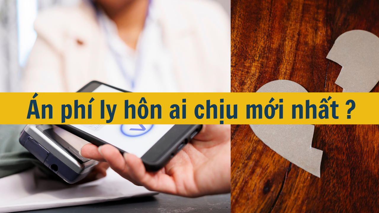 Án phí ly hôn ai chịu mới nhất 2025?