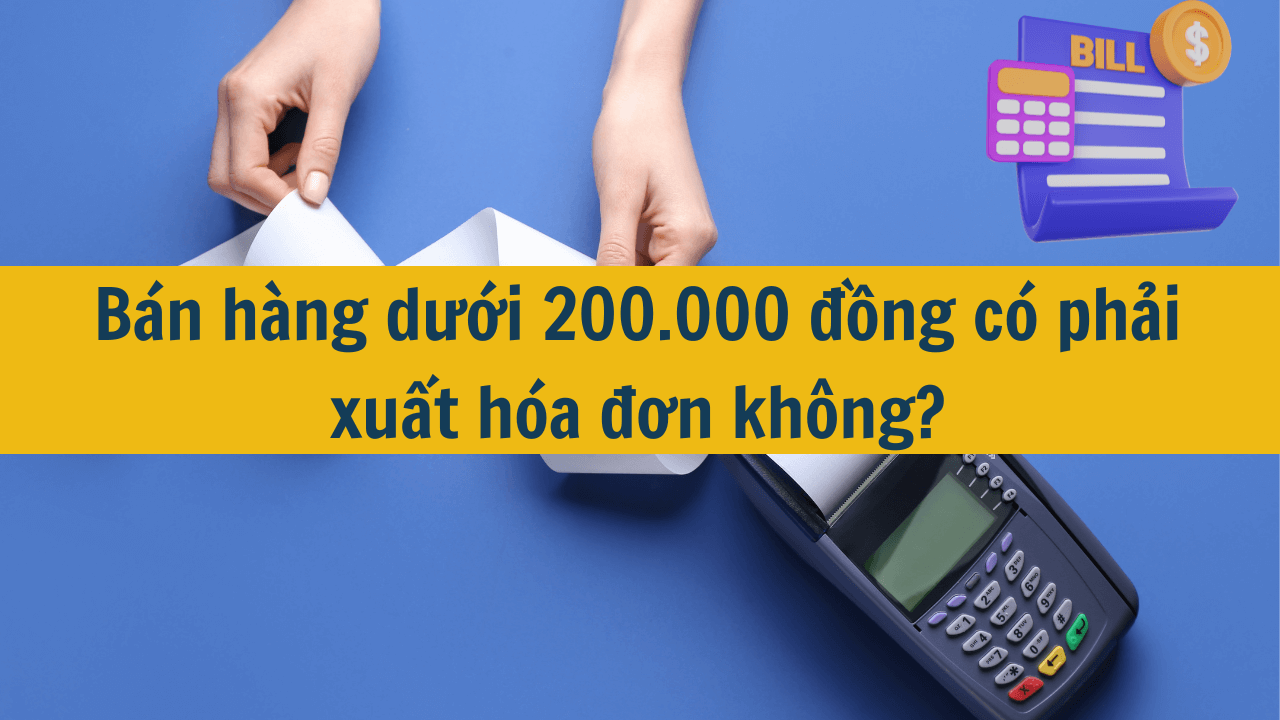 Bán hàng dưới 200.000 đồng có phải xuất hóa đơn không?