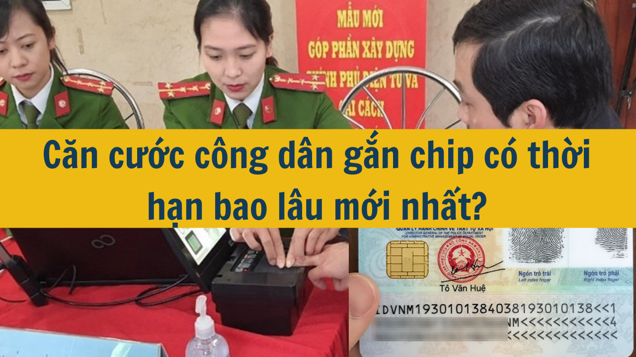 Căn cước công dân gắn chip có thời hạn bao lâu mới nhất 2025?