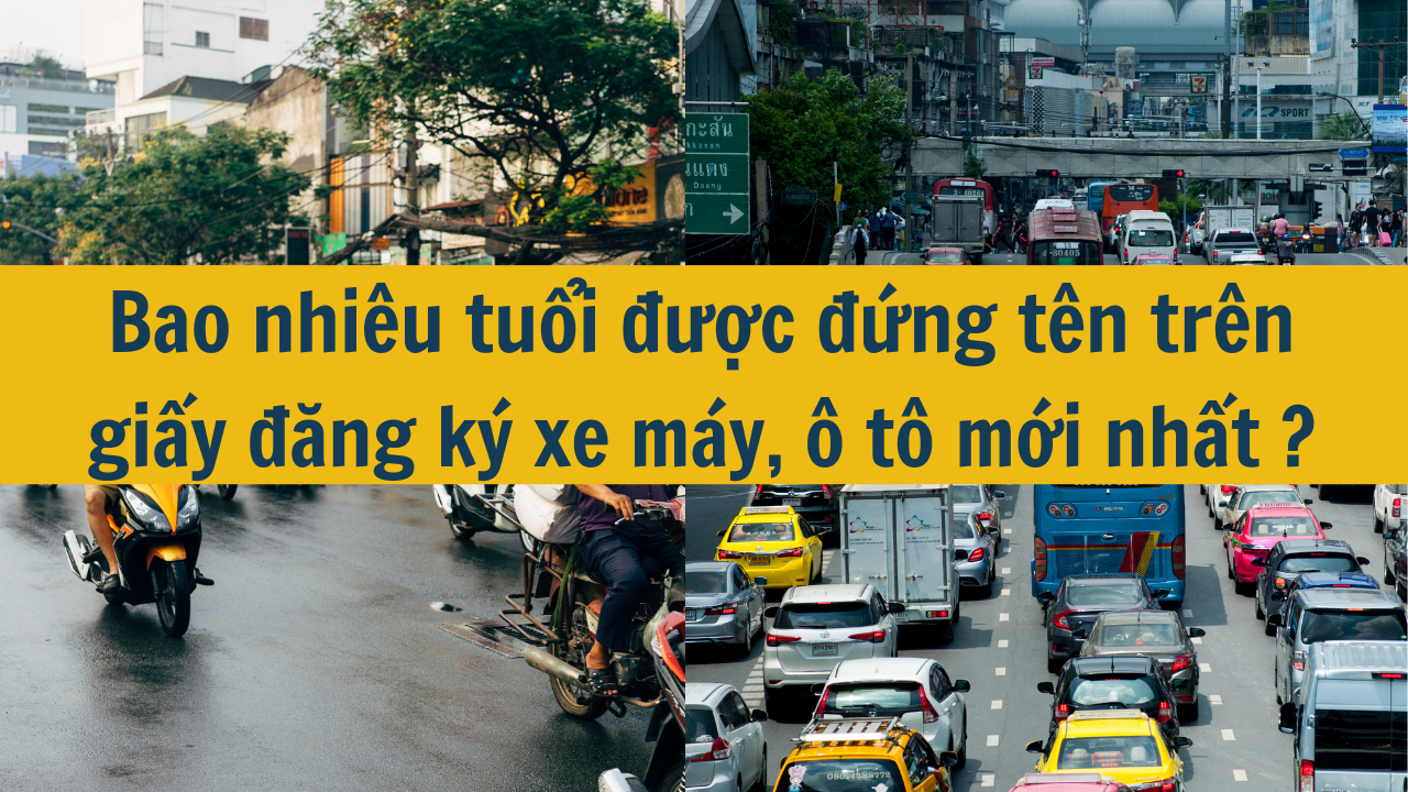 Bao nhiêu tuổi được đứng tên trên giấy đăng ký xe máy, ô tô mới nhất 2025?