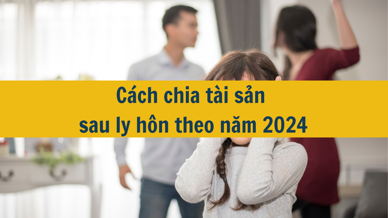 Cách chia tài sản sau ly hôn theo năm 2024