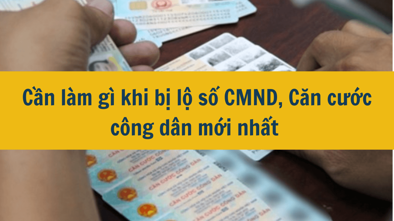 Cần làm gì khi bị lộ số CMND, Căn cước công dân