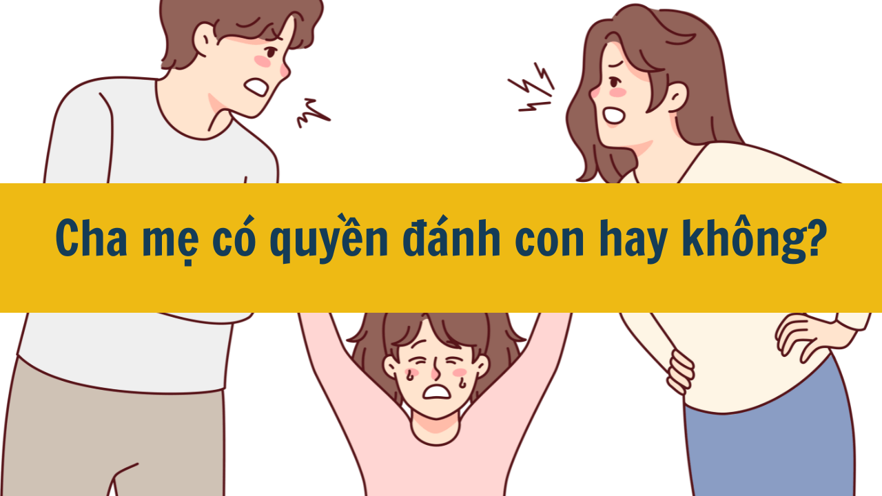 Cha mẹ có quyền đánh con hay không?