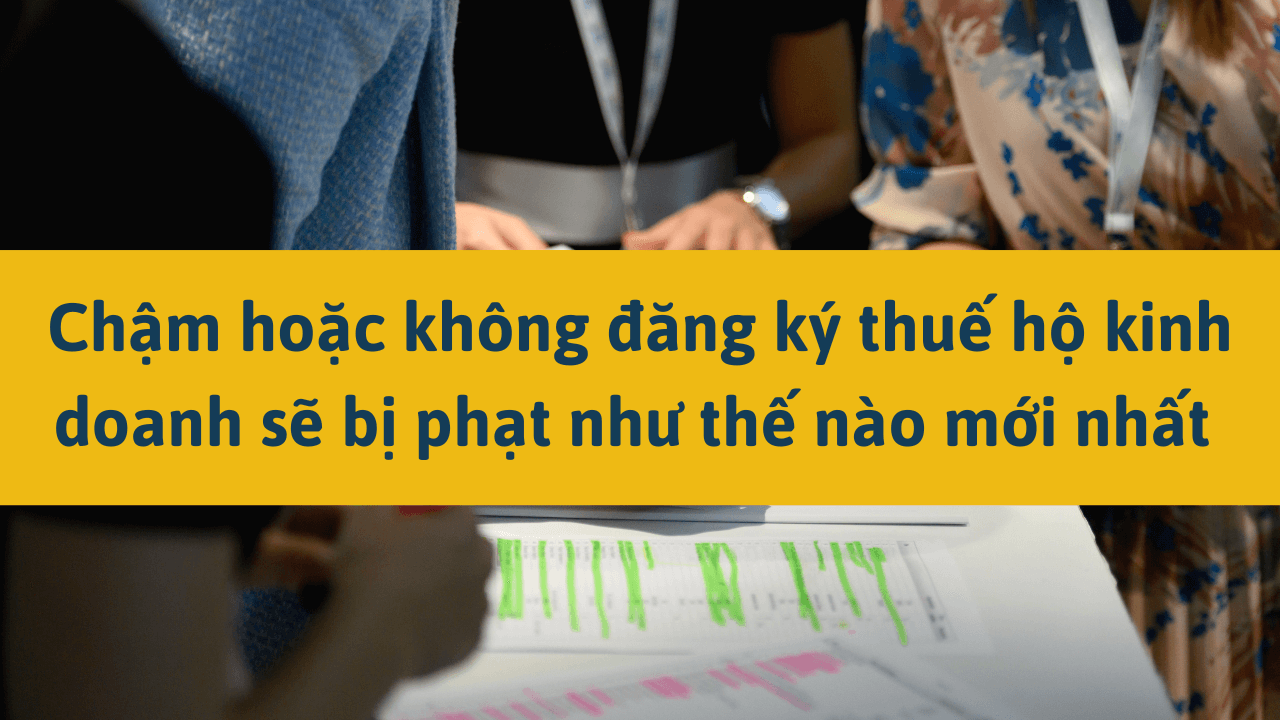 Chậm hoặc không đăng ký thuế hộ kinh doanh sẽ bị phạt như thế nào