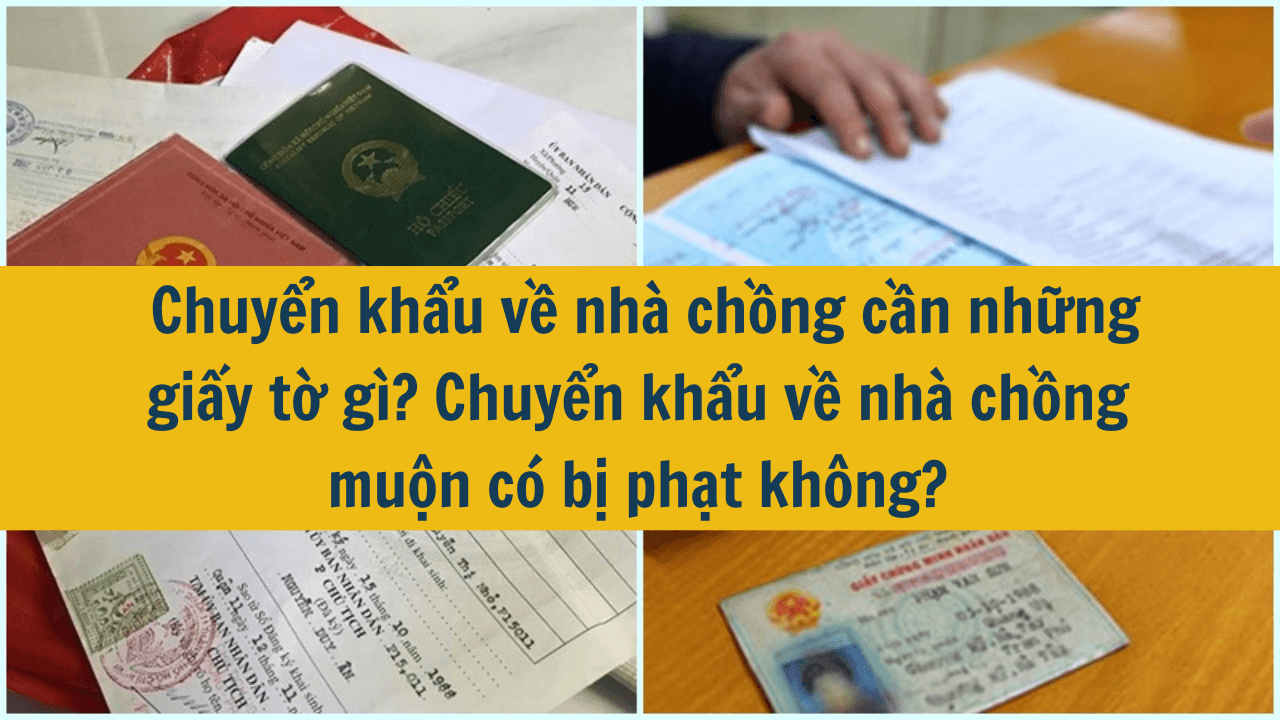 Chuyển khẩu về nhà chồng cần những giấy tờ gì? Chuyển khẩu về nhà chồng muộn có bị phạt không?