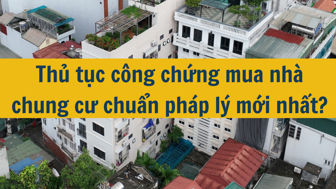 Thủ tục công chứng mua nhà chung cư chuẩn pháp lý năm 2024?