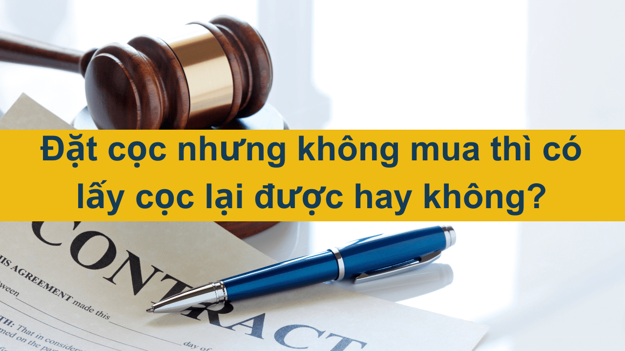 Đặt cọc nhưng không mua thì có lấy cọc lại được hay không?