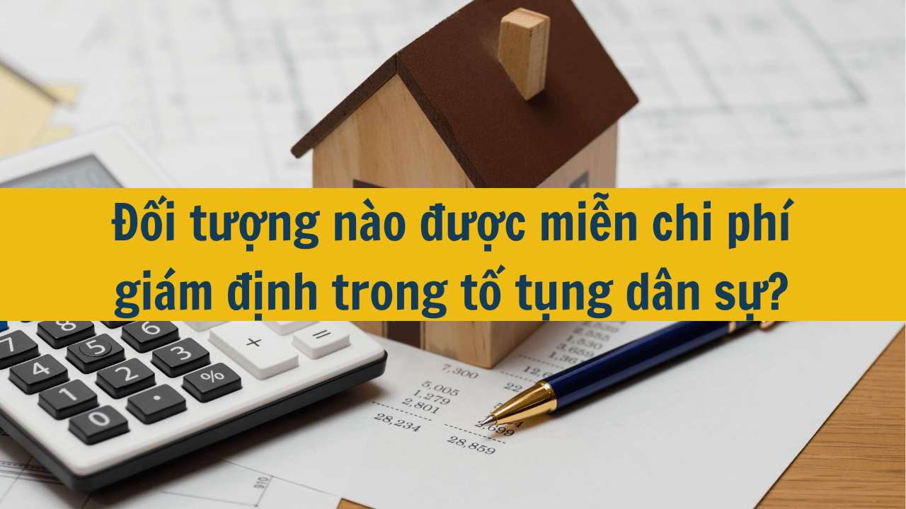 Đối tượng nào được miễn chi phí giám định trong tố tụng dân sự?