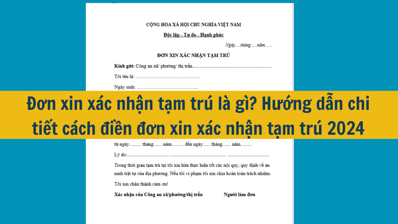 Đơn xin xác nhận tạm trú là gì? Hướng dẫn chi tiết cách điền đơn xin xác nhận tạm trú 2024