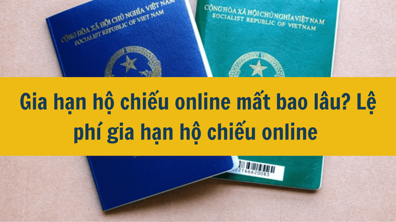 Gia hạn hộ chiếu online 2025 mất bao lâu? Lệ phí gia hạn hộ chiếu online 2025 