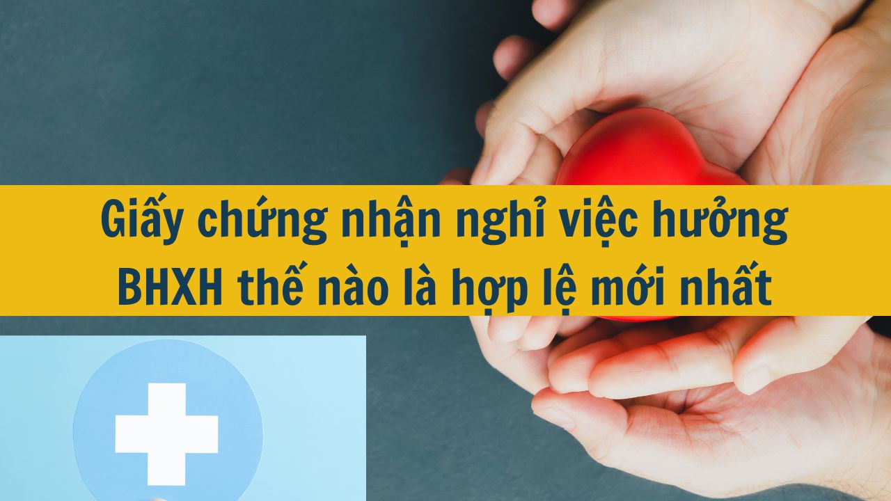 Giấy chứng nhận nghỉ việc hưởng BHXH thế nào là hợp lệ mới nhất 2025