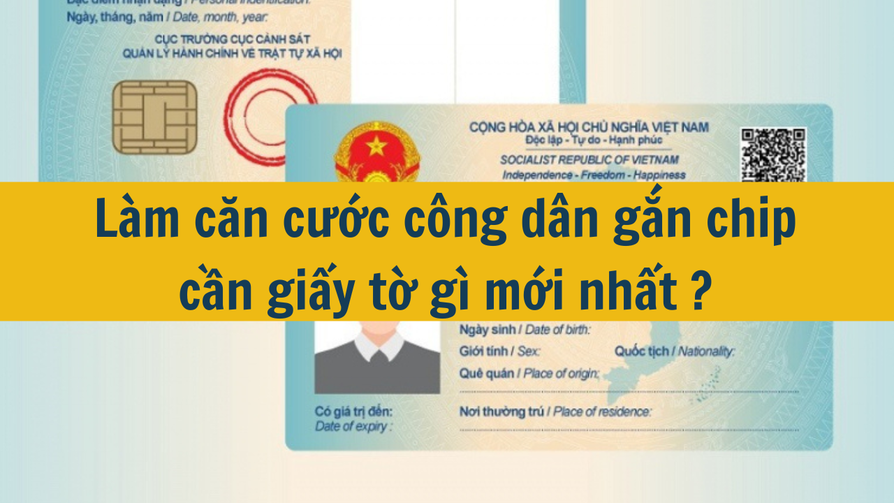 Làm căn cước công dân gắn chip cần giấy tờ gì mới nhất 2025?