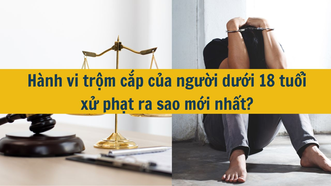 H&agrave;nh vi trộm cắp của người dưới 18 tuổi xử phạt ra sao mới nhất 2026?