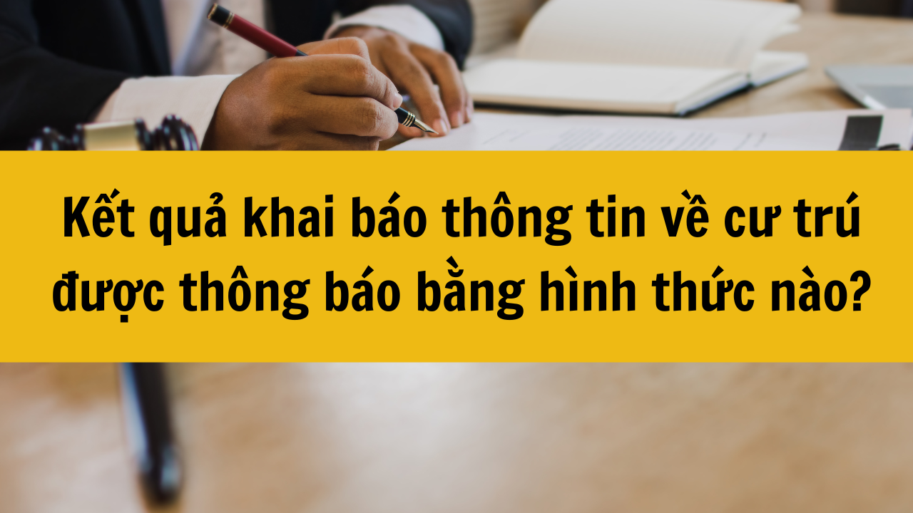 Kết quả khai báo thông tin về cư trú được thông báo bằng hình thức nào năm 2025?