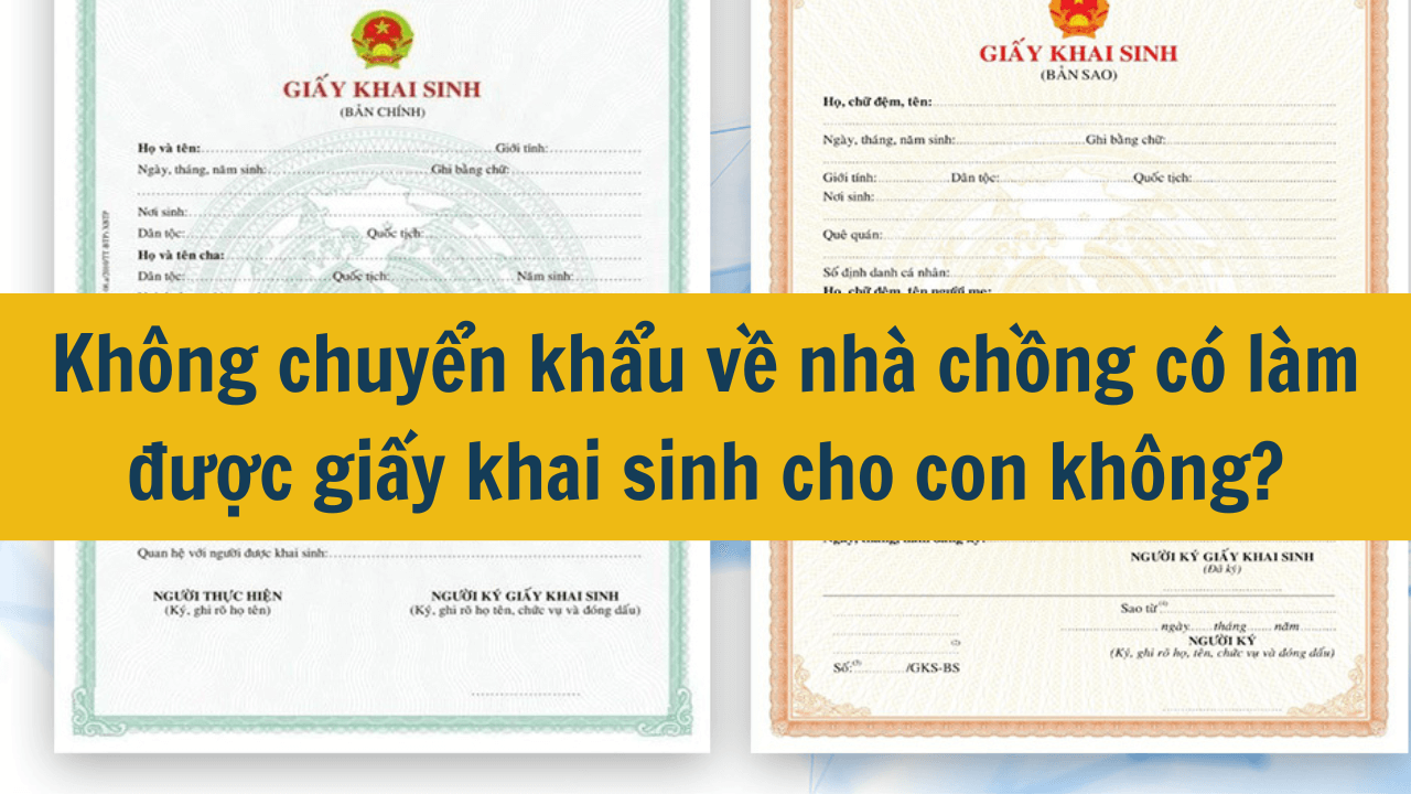 Không chuyển khẩu về nhà chồng có làm được giấy khai sinh cho con không?