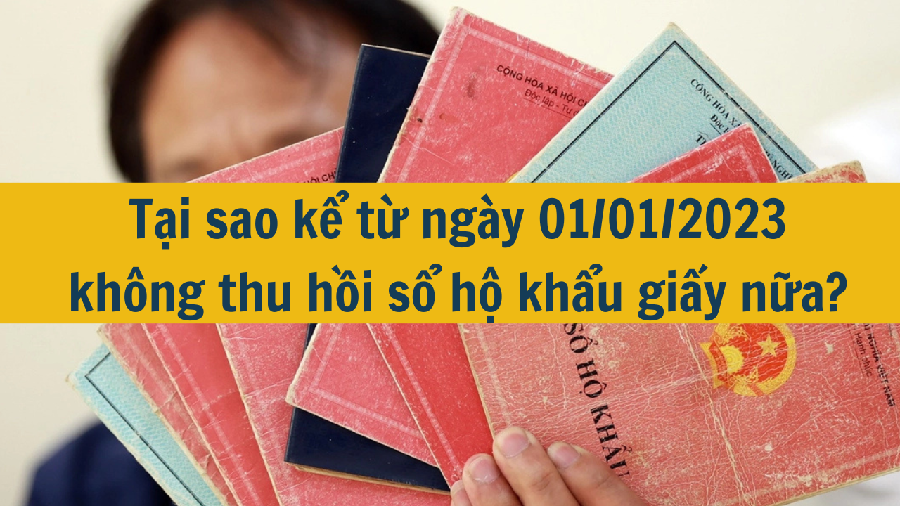 Tại sao kể từ ngày 01/01/2023 không thu hồi sổ hộ khẩu giấy nữa?