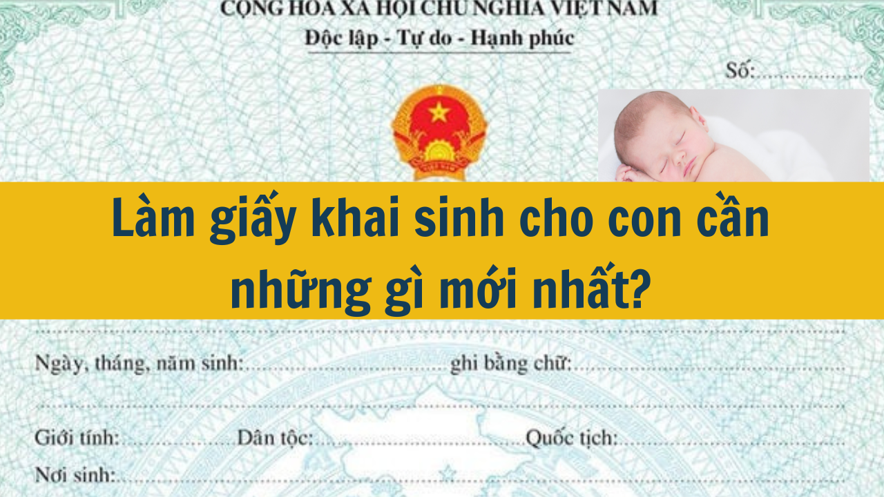 Làm giấy khai sinh cho con cần những gì mới nhất 2025?