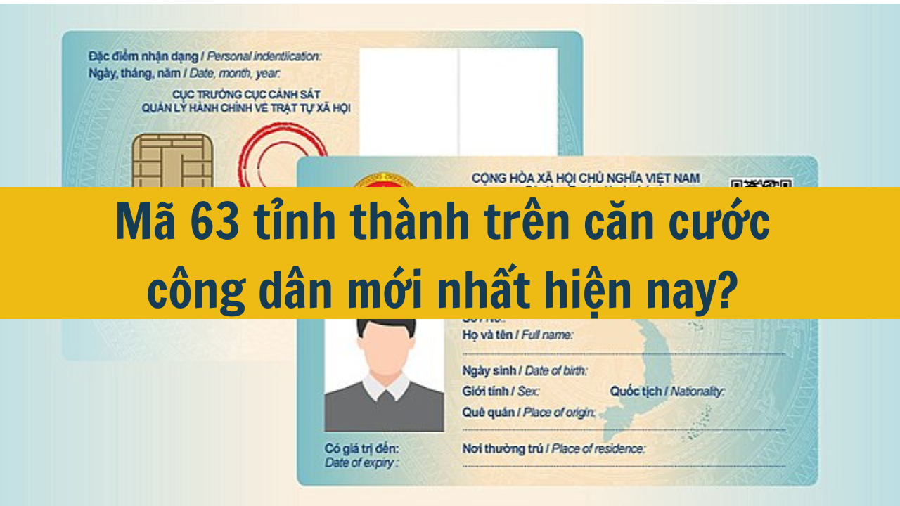 Mã 63 tỉnh thành trên căn cước công dân mới nhất hiện nay? 