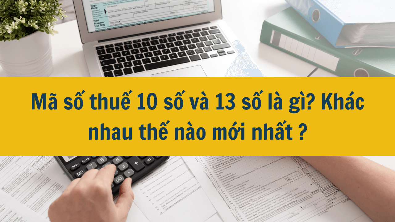 Mã số thuế 10 số và 13 số là gì? Khác nhau thế nào mới nhất