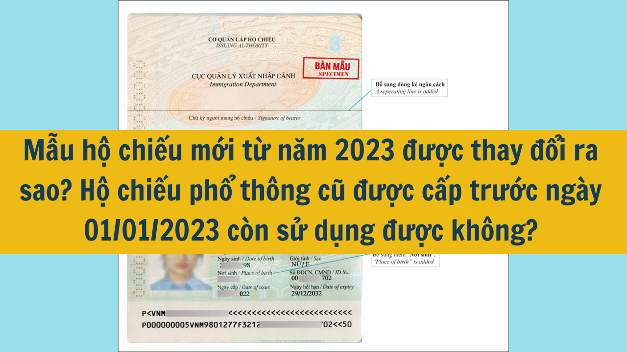 Mẫu hộ chiếu mới từ năm 2023 được thay đổi ra sao? Hộ chiếu phổ thông cũ được cấp trước ngày 01/01/2023 còn sử dụng được không?