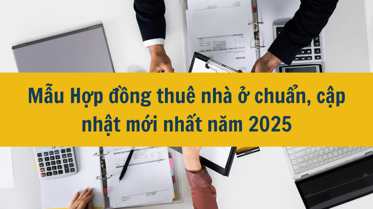 Mẫu Hợp đồng thuê nhà ở chuẩn, cập nhật mới nhất năm 2025