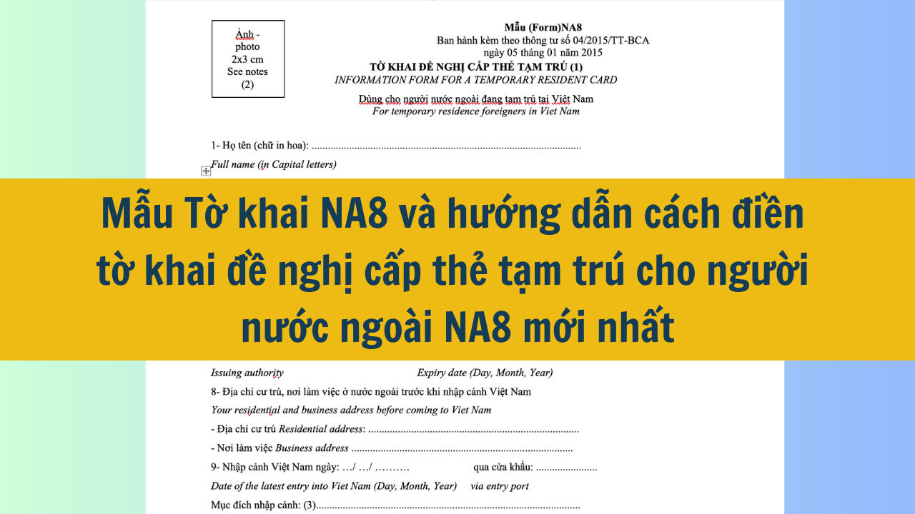 Mẫu Tờ khai NA8 và hướng dẫn cách điền tờ khai đề nghị cấp thẻ tạm trú cho người nước ngoài NA8 mới nhất