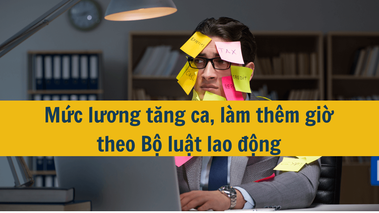 Mức lương tăng ca, làm thêm giờ theo Bộ luật lao động