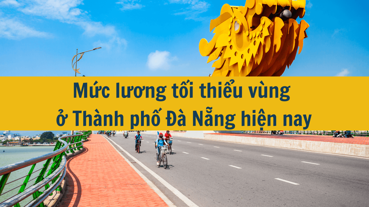 Mức lương tối thiểu vùng ở Thành phố Đà Nẵng hiện nay