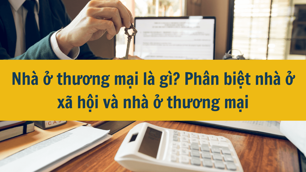 Nhà ở thương mại là gì? Phân biệt nhà ở xã hội và nhà ở thương mại