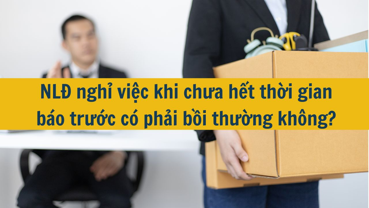 NLĐ nghỉ việc khi chưa hết thời gian b&aacute;o trước c&oacute; phải bồi thường kh&ocirc;ng?