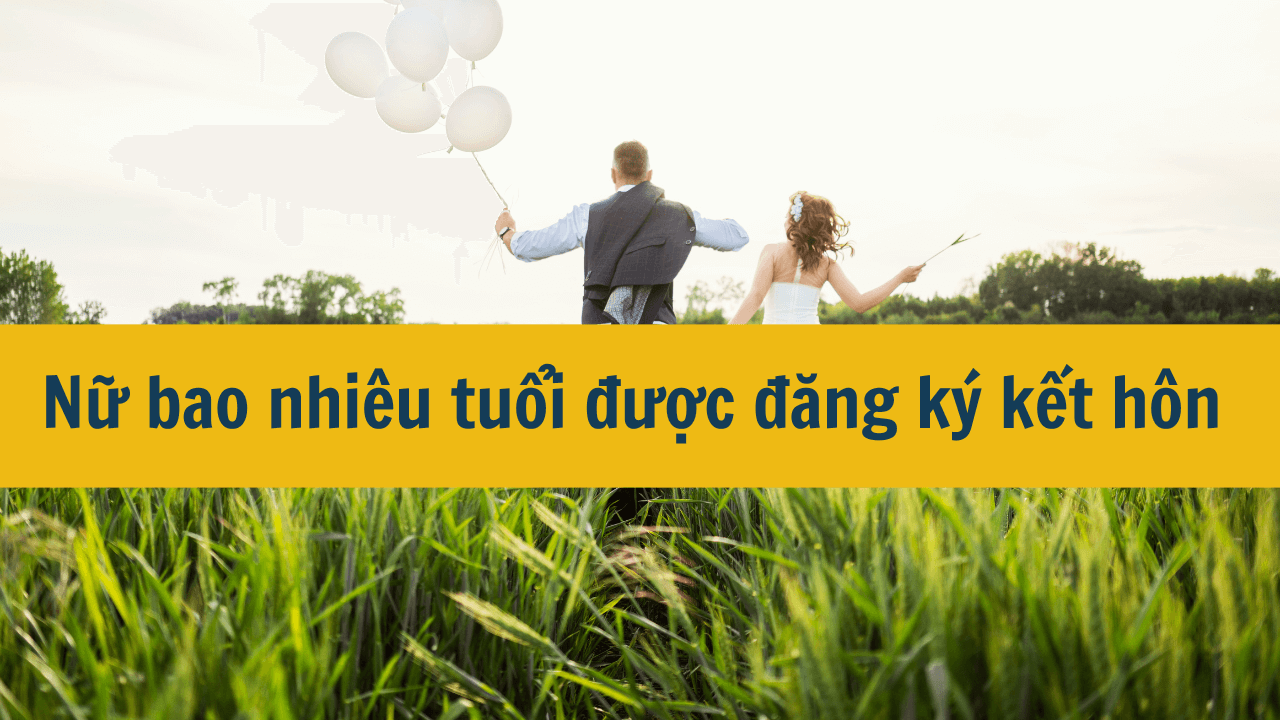 Nữ bao nhiêu tuổi được đăng ký kết hôn