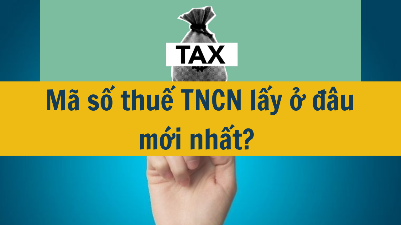 Mã số thuế TNCN lấy ở đâu mới nhất 2025?