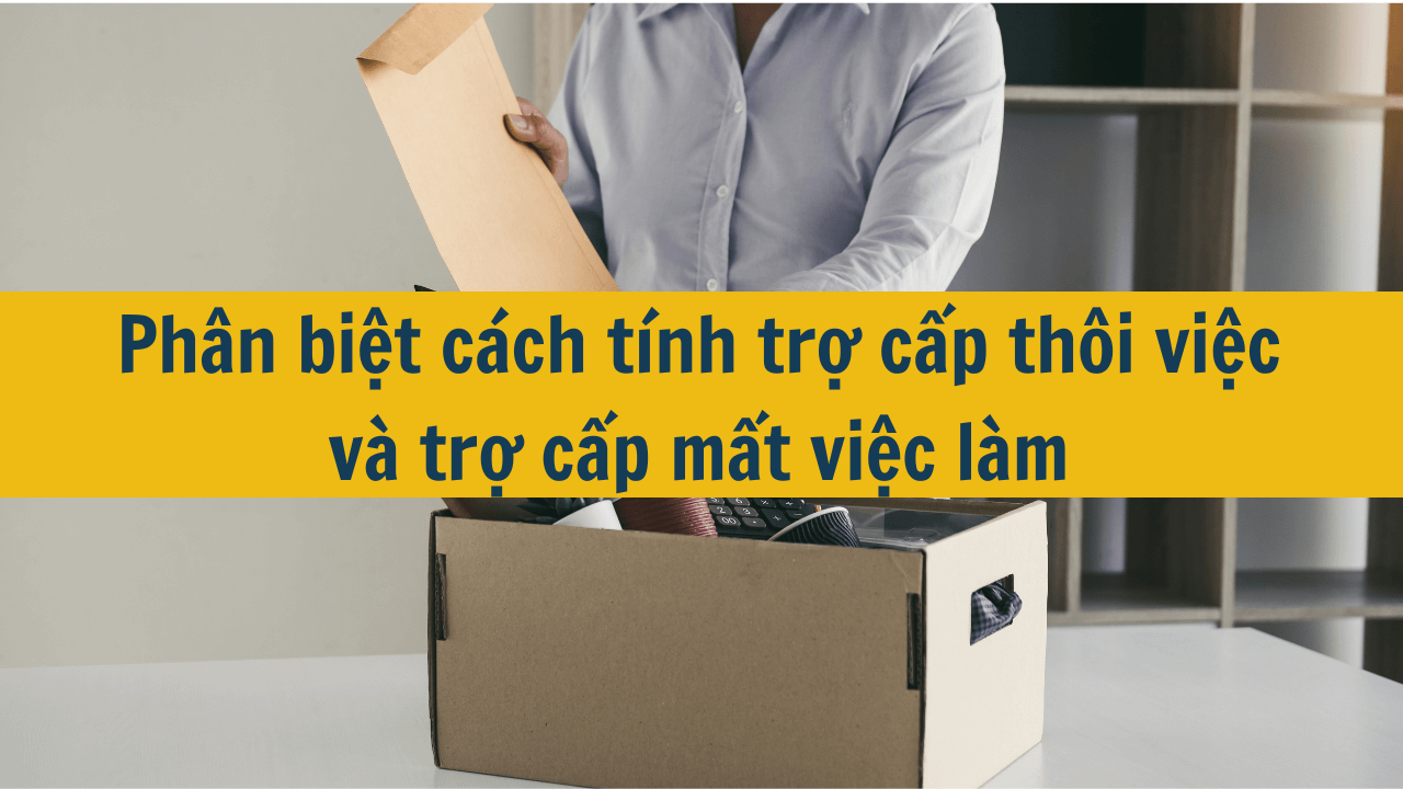 Phân biệt cách tính trợ cấp thôi việc và trợ cấp mất việc làm