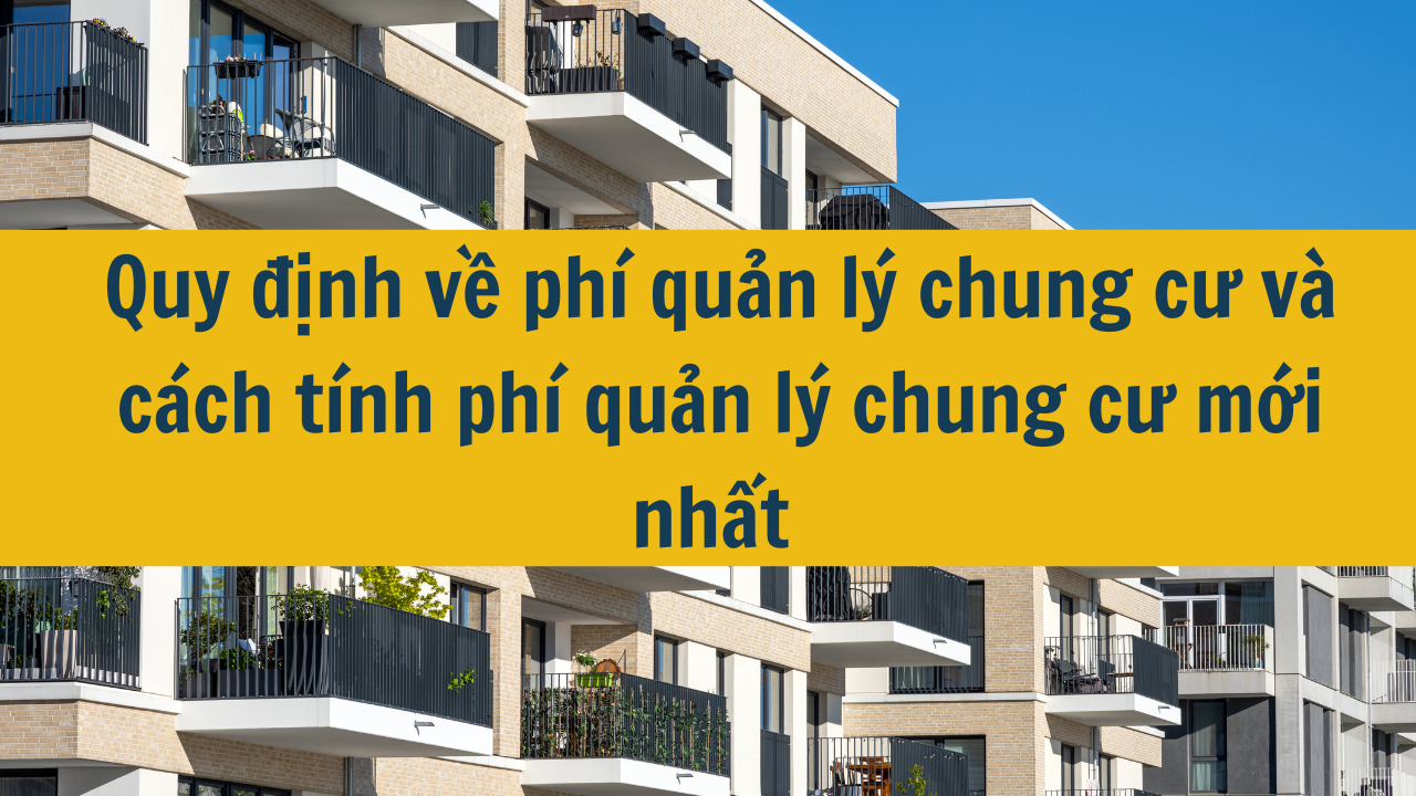 Quy định về phí quản lý chung cư và cách tính phí quản lý chung cư mới nhất 