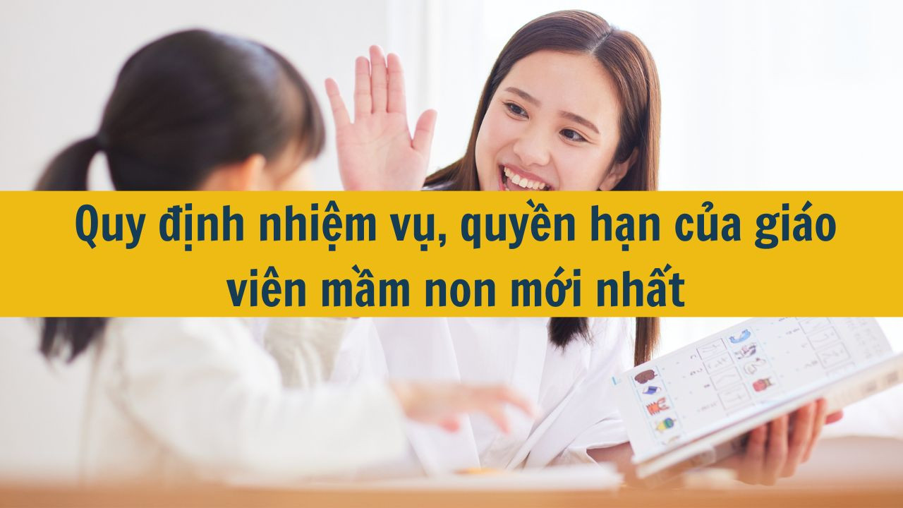 Quy định nhiệm vụ, quyền hạn của gi&aacute;o vi&ecirc;n mầm non mới nhất 2025