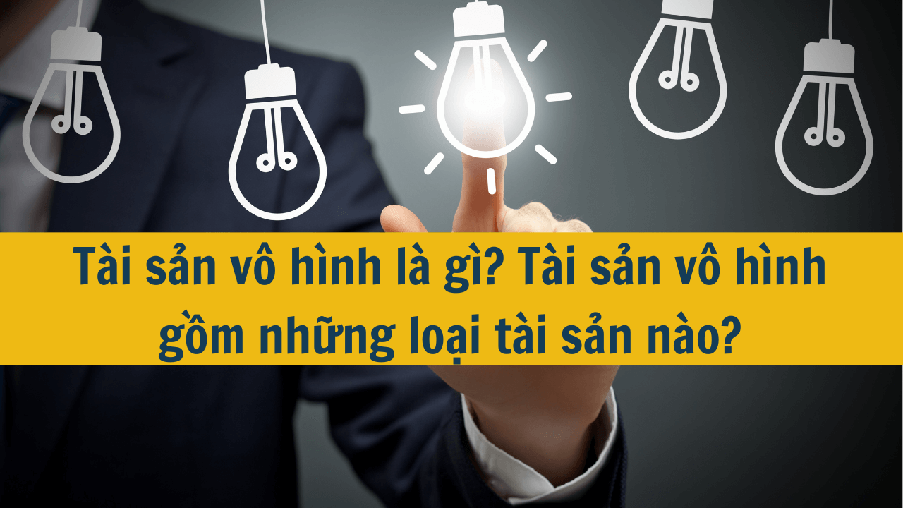 Tài sản vô hình là gì? Tài sản vô hình gồm những loại tài sản nào?