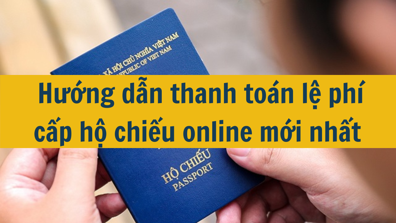 Hướng dẫn thanh toán lệ phí cấp hộ chiếu online mới nhất 2025