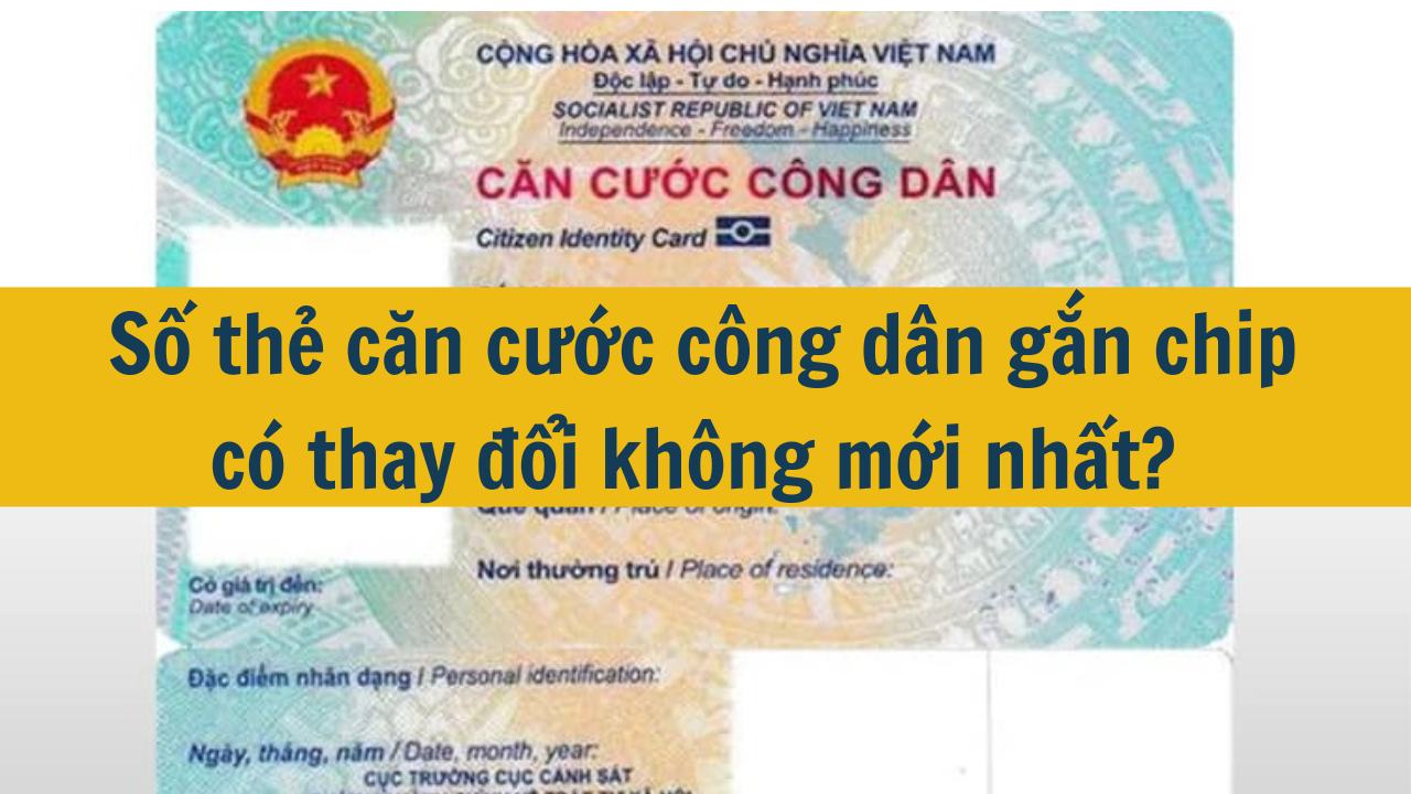 Số thẻ căn cước công dân gắn chip có thay đổi không mới nhất 2025?