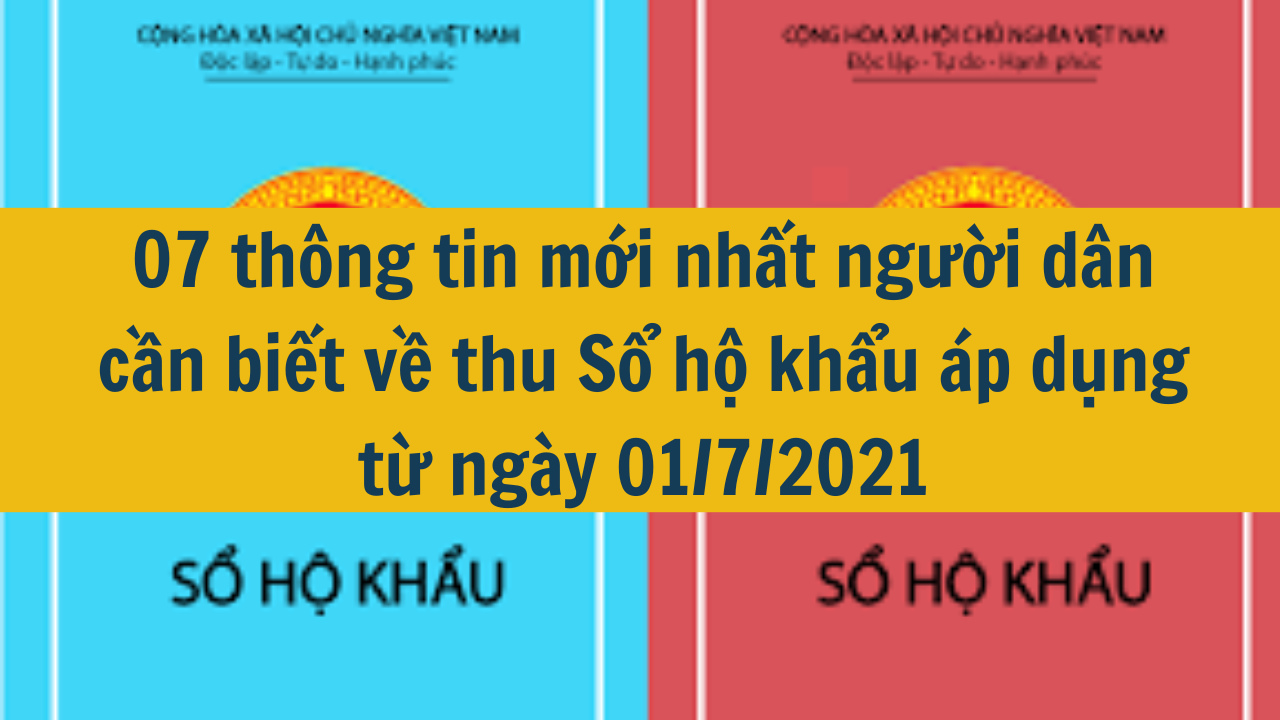 07 thông tin mới nhất người dân cần biết về thu Sổ hộ khẩu áp dụng từ ngày 01/7/2021