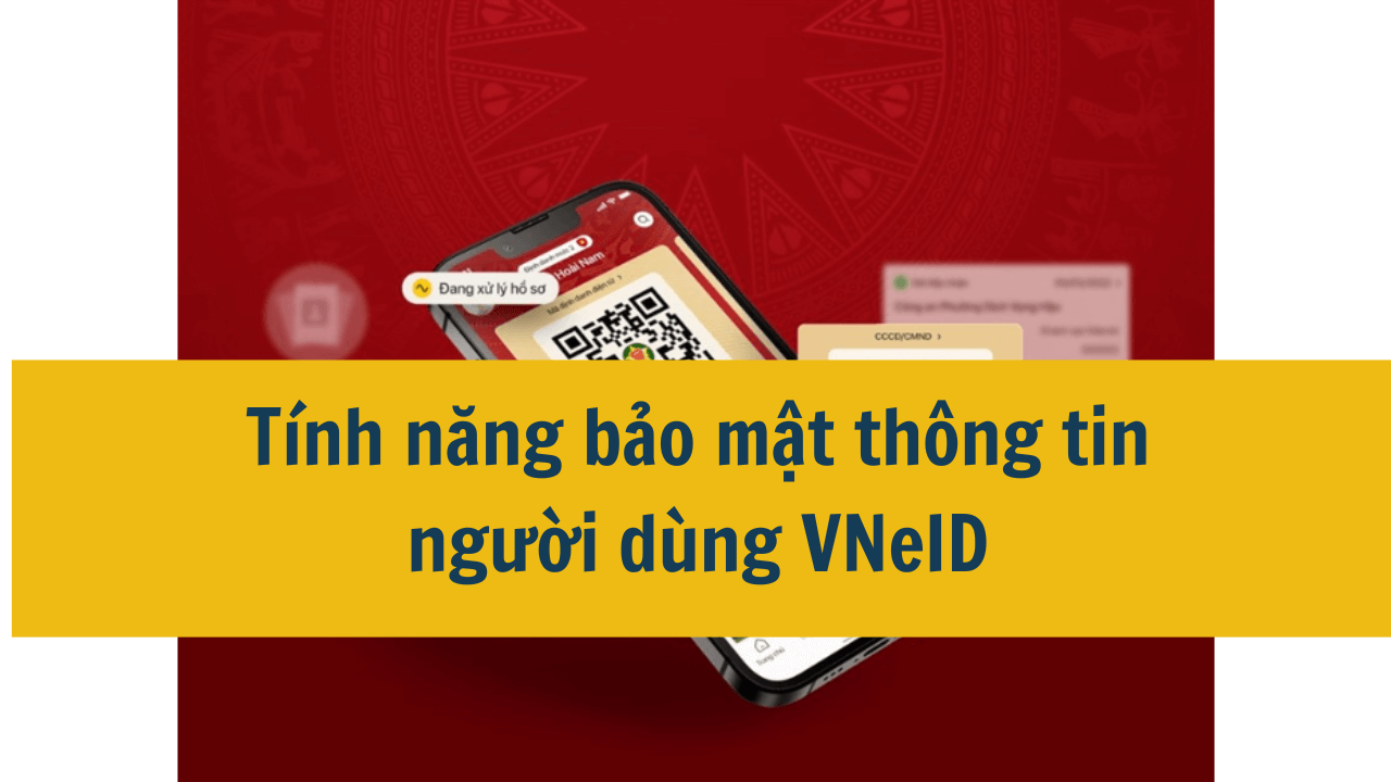 Tính năng bảo mật thông tin người dùng VneID