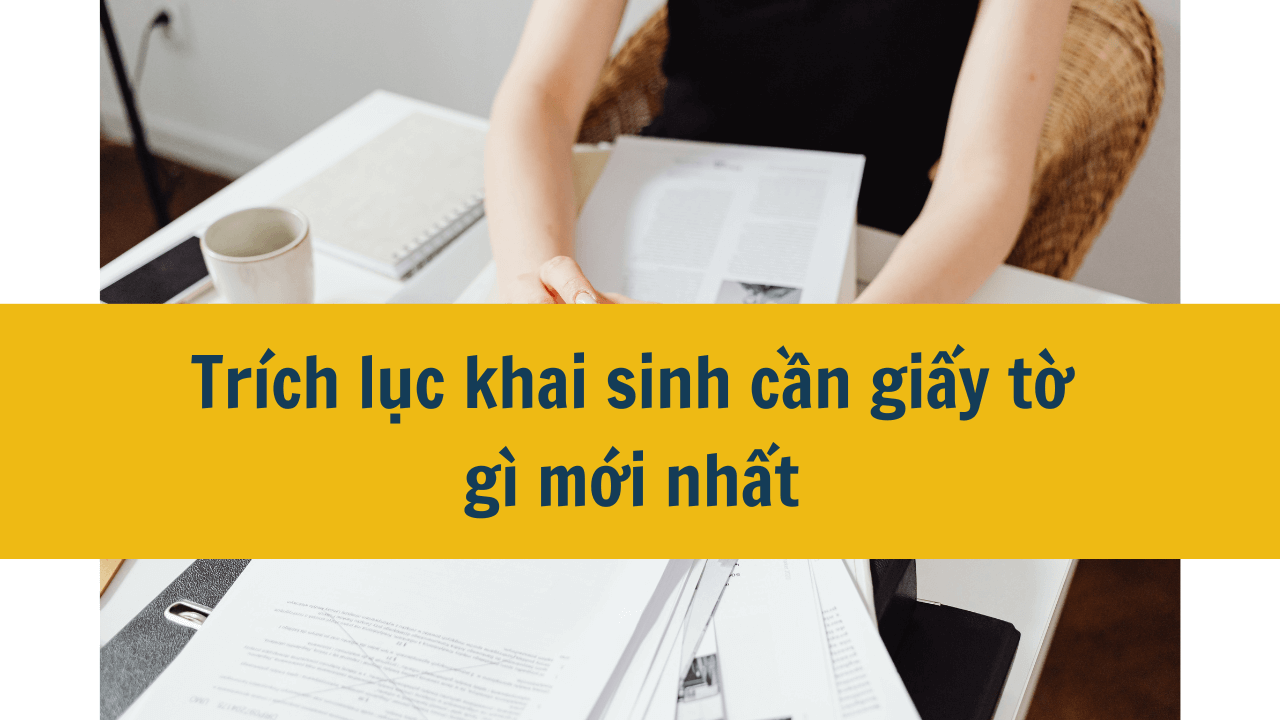 Trích lục khai sinh cần giấy tờ gì mới nhất