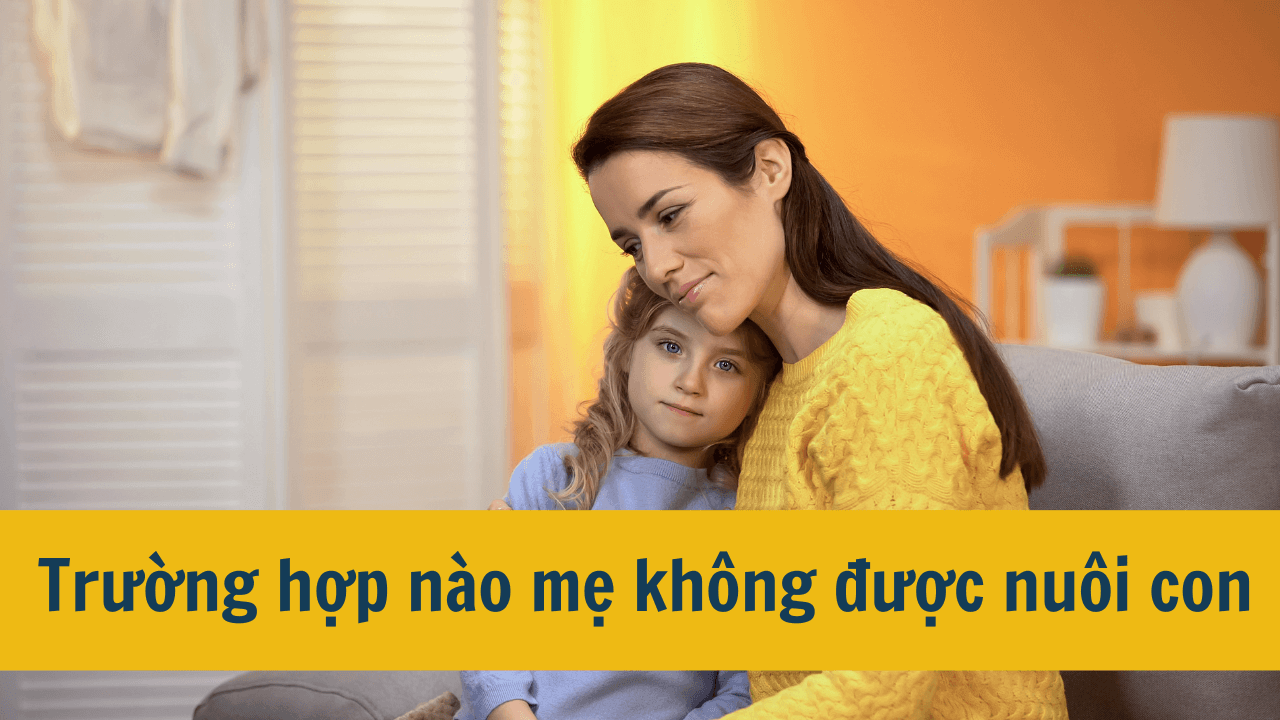 Trường hợp nào mẹ không được nuôi con