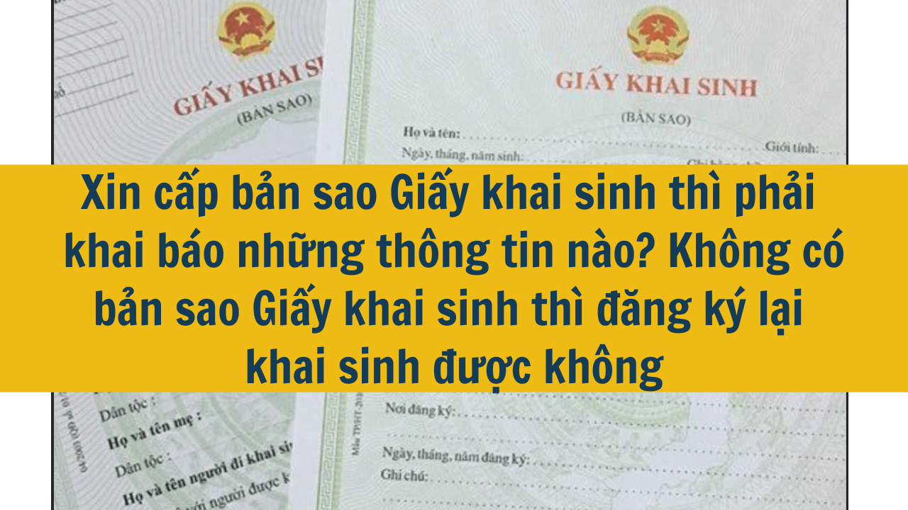 Xin cấp bản sao Giấy khai sinh thì phải khai báo những thông tin nào? Không có bản sao Giấy khai sinh thì đăng ký lại khai sinh được không