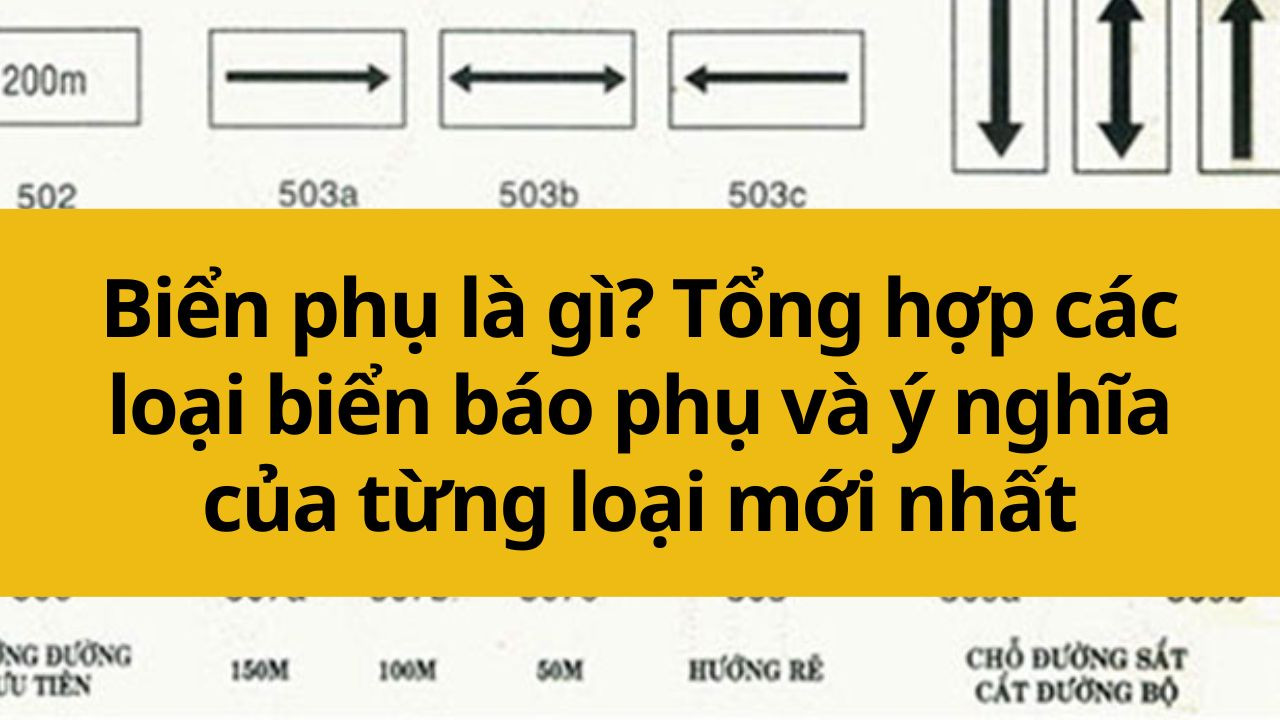 Biển phụ là gì? Tổng hợp các loại biển báo phụ và ý nghĩa của từng loại mới nhất 2025