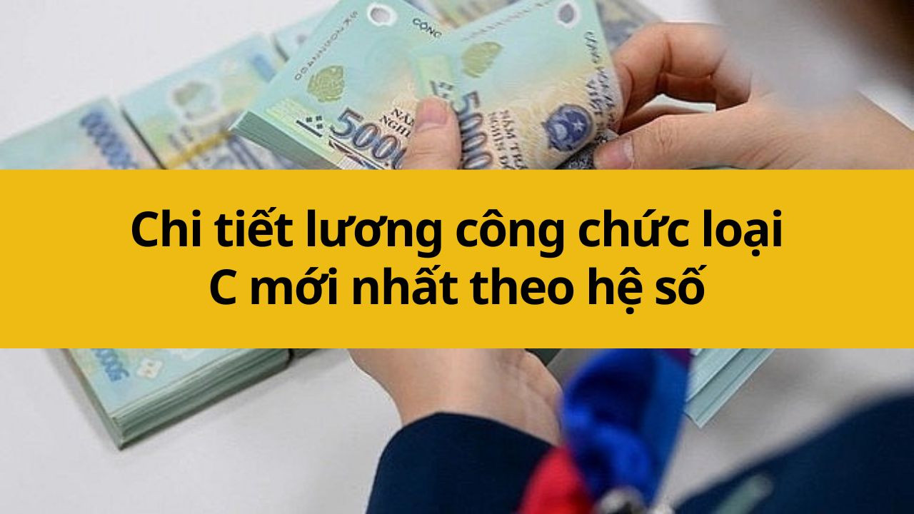  Chi tiết lương công chức loại C mới nhất 2025 theo hệ số