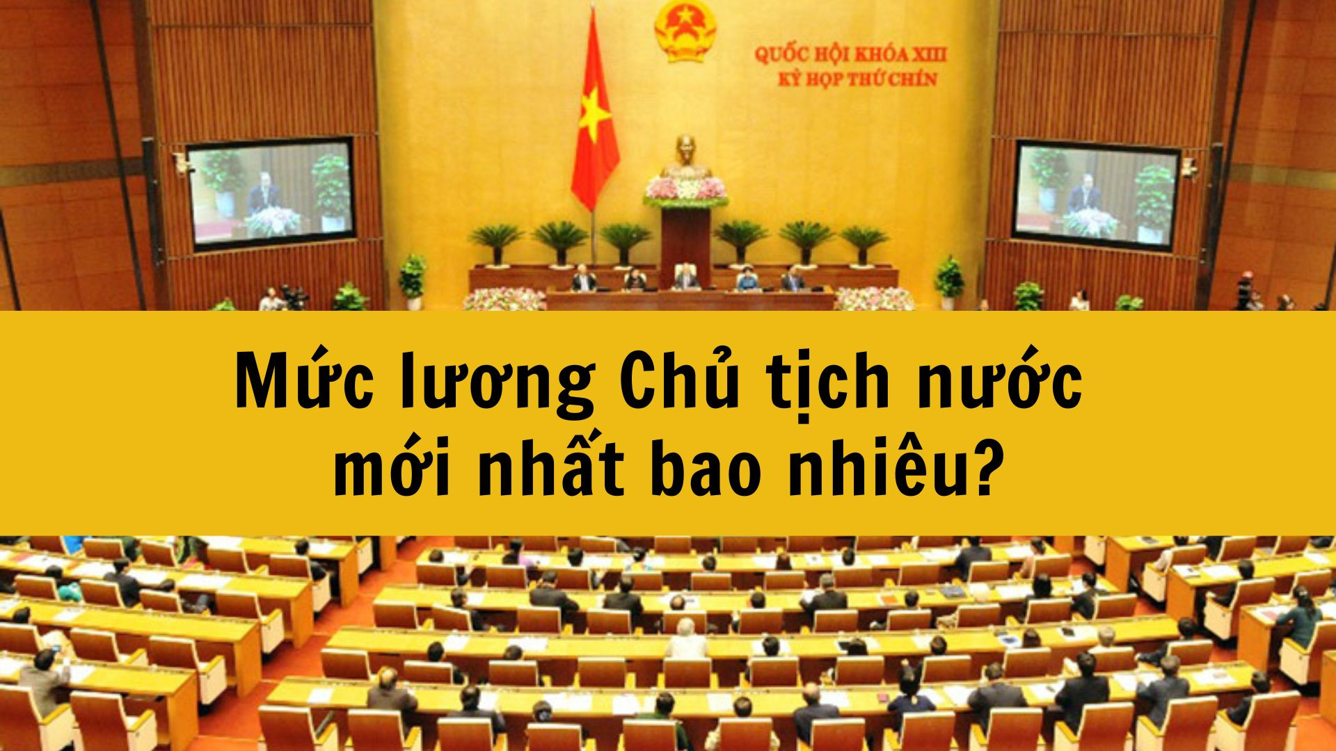 Mức lương Chủ tịch nước mới nhất 2025 bao nhiêu?