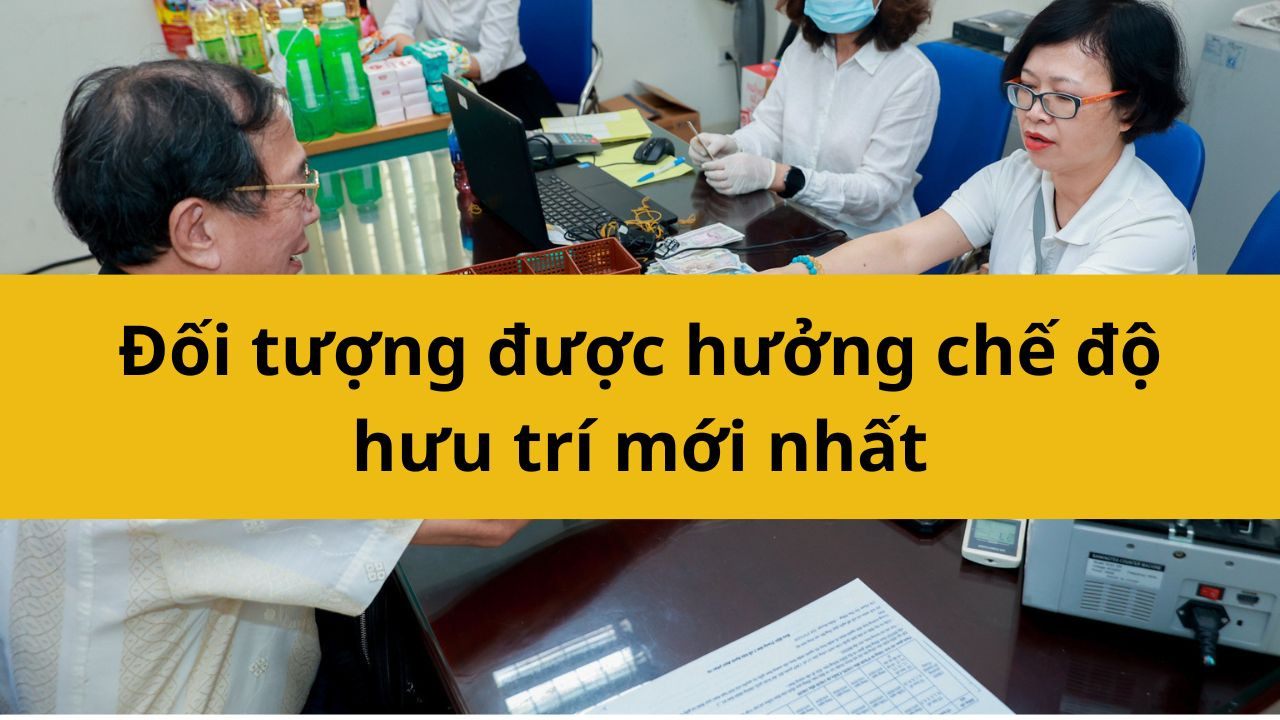  Đối tượng được hưởng chế độ hưu trí mới nhất 2025