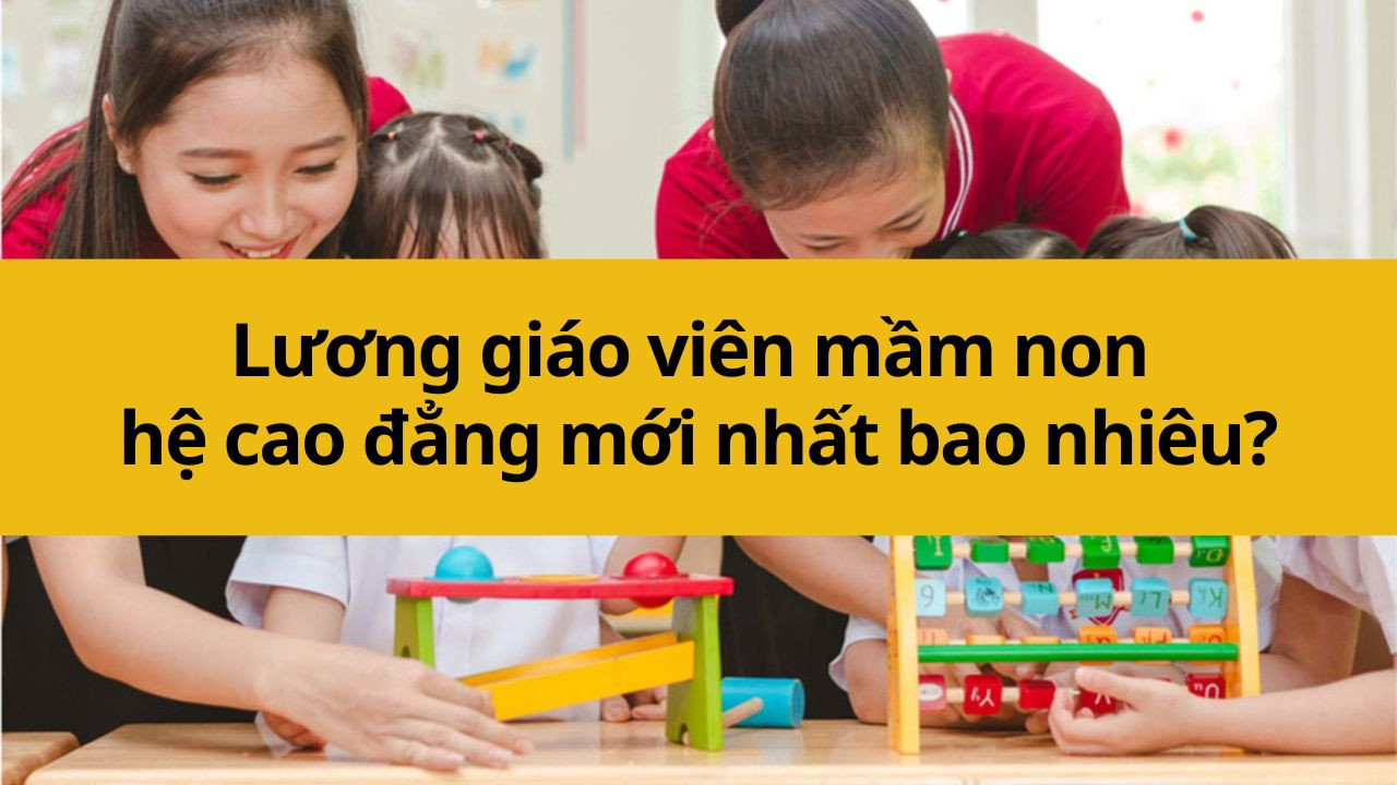 Lương giáo viên mầm non hệ cao đẳng mới nhất 2025 bao nhiêu?